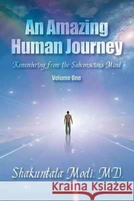 An Amazing Human Journey: Remembering from the Subconscious Mind Volume One M D Shakuntala Modi   9781612044026 Strategic Book Publishing & Rights Agency, LL