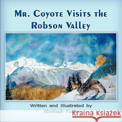 Mr. Coyote Visits the Robson Valley Sheilagh Foster 9781612044392 Strategic Book Publishing