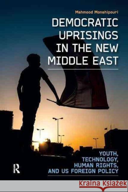 Democratic Uprisings in the New Middle East: Youth, Technology, Human Rights, and US Foreign Policy Monshipouri, Mahmood 9781612051352