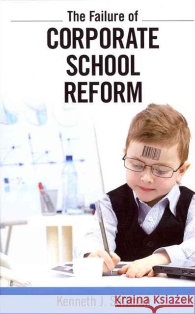 Failure of Corporate School Reform Kenneth J. Saltman 9781612052090