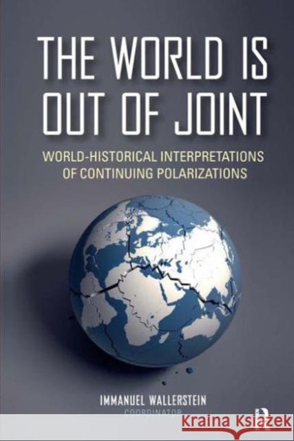 The World Is Out of Joint: World-Historical Interpretations of Continuing Polarizations Immanuel Wallerstein 9781612057170 Paradigm Publishers