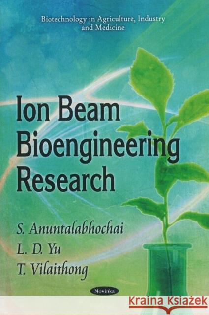 Ion Beam Bioengineering Research S Anuntalabhochai, L D Yu, T Vilaithong 9781612095295 Nova Science Publishers Inc