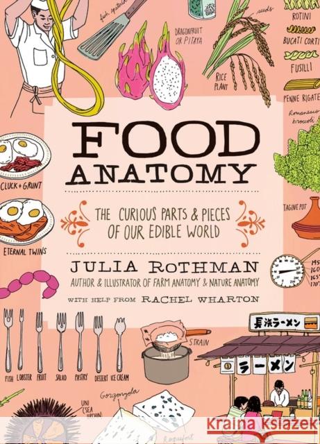 Food Anatomy: The Curious Parts & Pieces of Our Edible World Julia Rothman Rachel Wharton 9781612123394 Workman Publishing