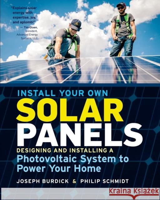 Install Your Own Solar Panels: Designing and Installing a Photovoltaic System to Power Your Home Joe Burdick Philip Schmidt 9781612128252 Storey Publishing