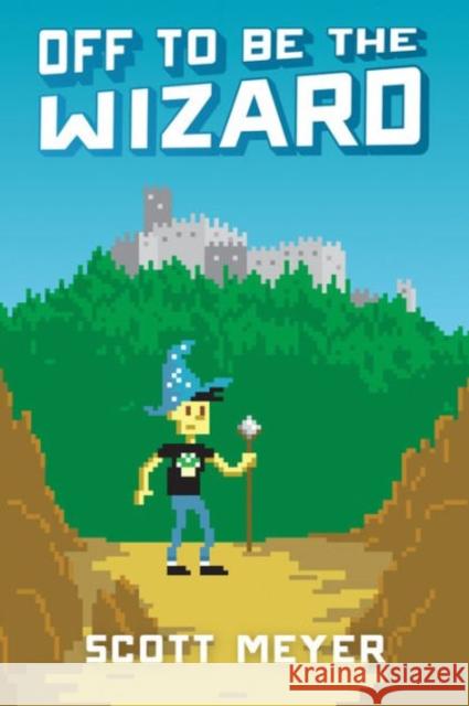 Off to Be the Wizard Scott Meyer 9781612184715