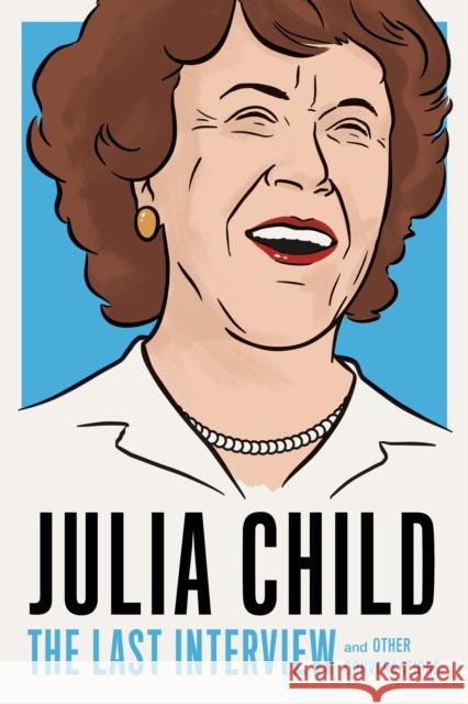 Julia Child: The Last Interview: And Other Conversations Julia Child 9781612197333 Melville House Publishing