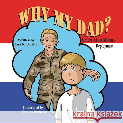 Why My Dad? a Story about Military Deployment Lisa R. Bottorff Nicolas Peruzzo 9781612252353 Mirror Publishing