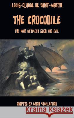 The Crocodile, or The War Between Good and Evil Louis-Claude De Saint-Martin, Brian Stableford 9781612275680