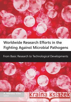 Worldwide Research Efforts in the Fighting Against Microbial Pathogensfrom Basic Research to Technological Developments A. Mendez-Vilas   9781612336367 Universal-Publishers.com