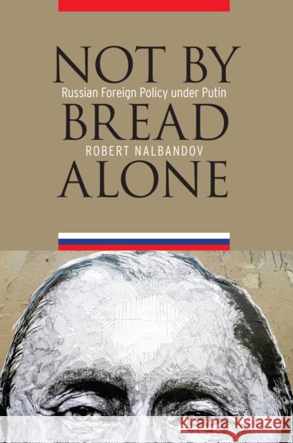 Not by Bread Alone: Russian Foreign Policy under Putin Nalbandov, Robert 9781612347103 Potomac Books