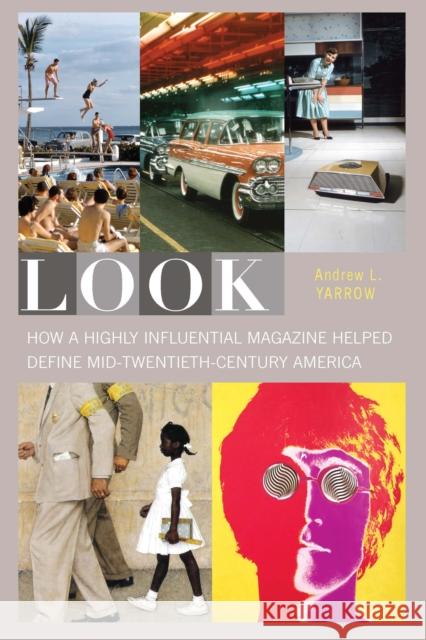 Look: How a Highly Influential Magazine Helped Define Mid-Twentieth-Century America Andrew L. Yarrow 9781612349442 Potomac Books