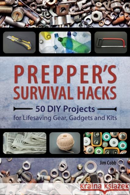 Prepper's Survival Hacks: 50 DIY Projects for Lifesaving Gear, Gadgets and Kits Cobb, Jim 9781612434964