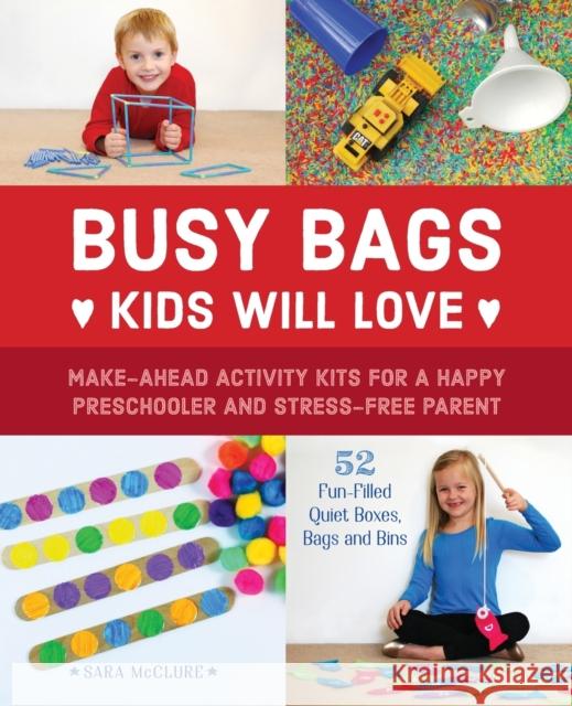 Busy Bags Kids Will Love: Make-Ahead Activity Kits for a Happy Preschooler and Stress-Free Parent Sara McClure 9781612436678 Ulysses Press