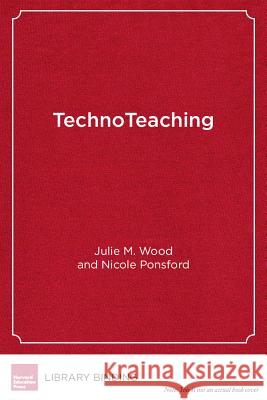 Technoteaching: Taking Practice to the Next Level in a Digital World Julie M. Wood Nicole Ponsford P. David Pearson 9781612506807 Harvard Educational Publishing Group