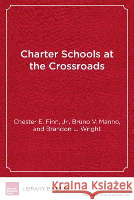 Charter Schools at the Crossroads: Predicaments, Paradoxes, Possibilities Chester E., Jr. Finn Bruno V. Manno Brandon L. Wright 9781612509785 Harvard Education PR