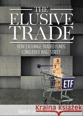 Elusive Trade: How Exchange-Traded Funds Conquered Wall Street Ralph H Lehman   9781612543406 Brown Books Publishing