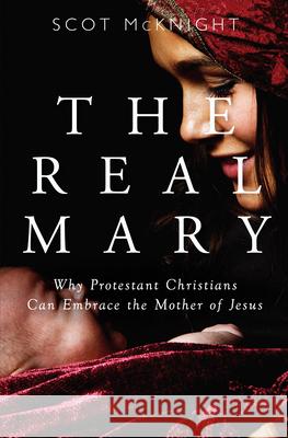 Real Mary: Why Protestant Christians Can Embrace the Mother of Jesus McKnight, Scot 9781612619019 Paraclete Press (MA)