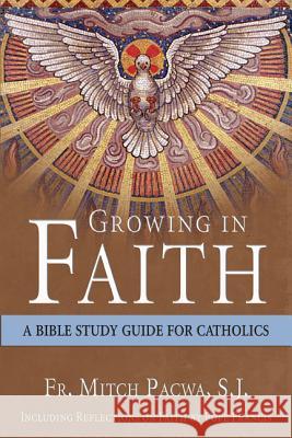Growing in Faith: A Bible Study Guide for Catholics Including Reflections on Faith by Pope Francis Mitch Pacwa 9781612787930 Our Sunday Visitor