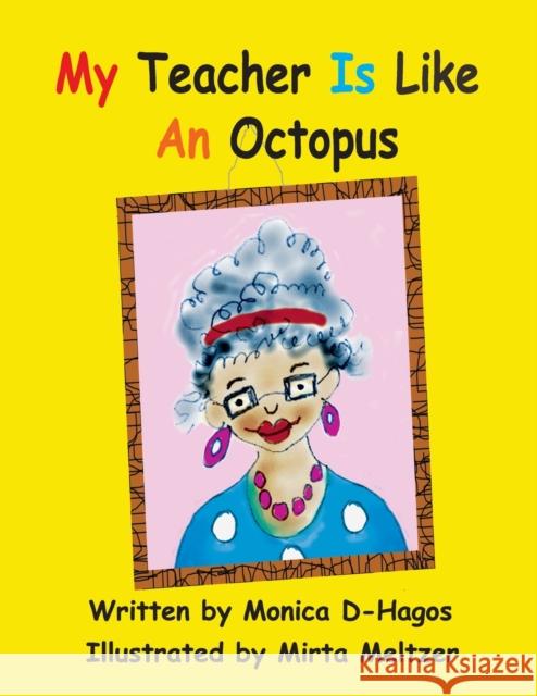 My Teacher Is Like An Octopus D-Hagos, Monica 9781612862637 Avid Readers Publishing Group