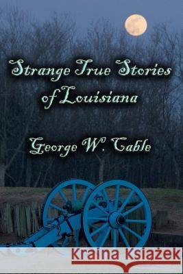 Strange True Stories of Louisiana George W. Cable 9781613420539 Cornerstone Book Publishers