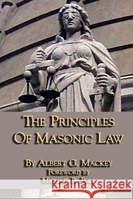 The Principles of Masonic Law Diane Blakemore Albert G. Mackey Michael R. Poll 9781613420577