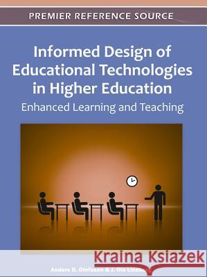 Informed Design of Educational Technologies in Higher Education: Enhanced Learning and Teaching Olofsson, Anders D. 9781613500804 Information Science Publishing