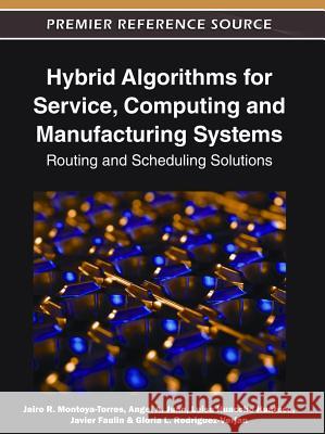 Hybrid Algorithms for Service, Computing and Manufacturing Systems: Routing and Scheduling Solutions Montoya-Torres, Jairo R. 9781613500866 Information Science Publishing