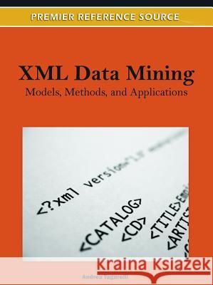 XML Data Mining: Models, Methods, and Applications Tagarelli, Andrea 9781613503560 Information Science Reference