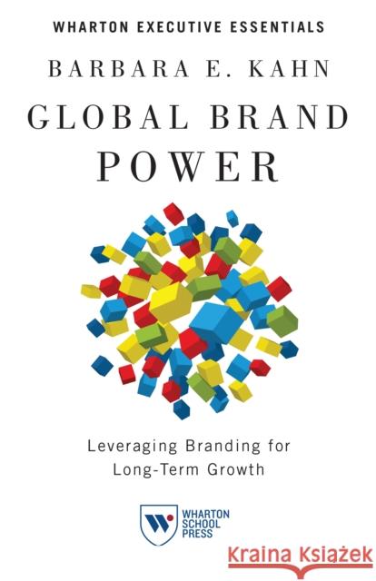 Global Brand Power: Leveraging Branding for Long-Term Growth Barbara E. Kahn 9781613630266 Wharton Digital Press