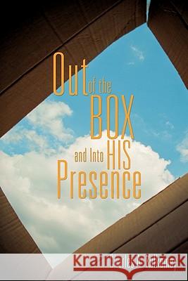 Out of the Box and Into His Presence Charles A. Kalkomey 9781613795200 Xulon Press