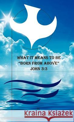 What it Means to be Born from Above Rev. Robert L. Whiteley