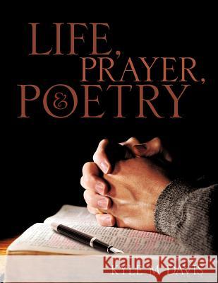 Life, Prayer, and Poetry Kyle M Davis 9781613798393