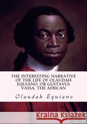 The Interesting Narrative of the Life of Olaudah Equiano, or Gustavus Vassa, the African Olaudah Equiano 9781613824177