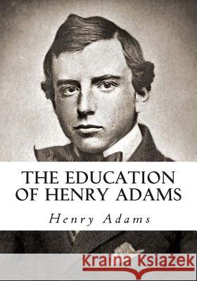 The Education of Henry Adams Henry Adams 9781613825006