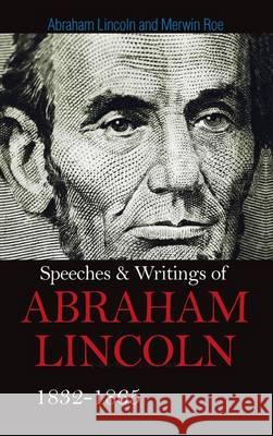 Speeches & Writings Of Abraham Lincoln 1832-1865 Lincoln, Abraham 9781613827741 Simon & Brown