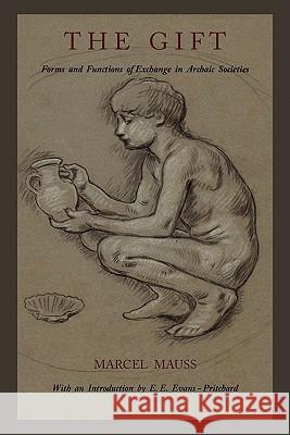 The Gift: Forms and Functions of Exchange in Archaic Societies Marcel Mauss Ian Cunnison E. E. Evans-Pritchard 9781614270188 Martino Fine Books