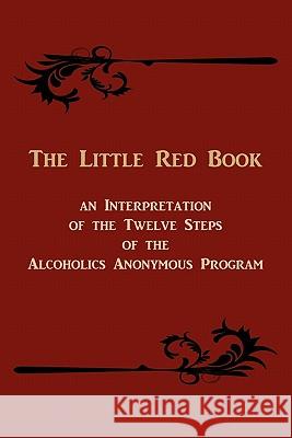 The Little Red Book. an Interpretation of the Twelve Steps of the Alcoholics Anonymous Program Bill W Edward A. Webster Anonymous 9781614270652 Martino Fine Books