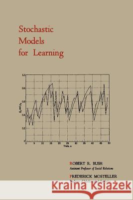Stochastic Models for Learning Robert R. Bush Frederick Mosteller 9781614273196