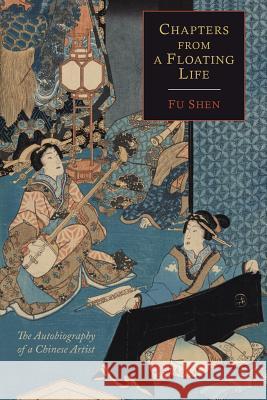 Chapters from a Floating Life: The Autobiography of a Chinese Artist Fu Shen 9781614273233