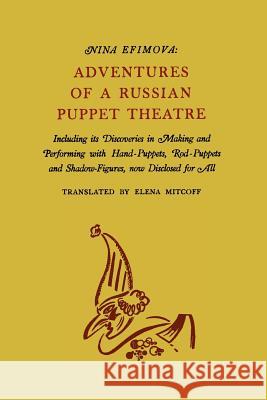 Adventures of a Russian Puppet Theatre: Including Its Discoveries in Making and Performing with Hand-Puppets, Rod-Puppets and Shadow-Figures Nina Efimova 9781614273714 Martino Fine Books
