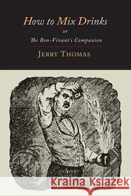 How to Mix Drinks: Or, the Bon-Vivant's Companion-1862 Illustrated Edition Jerry Thomas Christian Schultz 9781614274100 Martino Fine Books