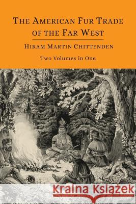 The American Fur Trade of the Far West [Two Volumes in One] Hiram Martin Chittenden Stallo Vinton 9781614275589 Martino Fine Books