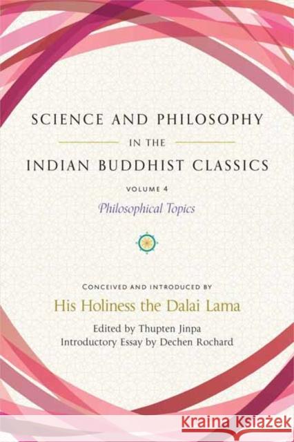 Science and Philosophy in the Indian Buddhist Classics, Vol. 4: Philosophical Topics Dalai Lama Thupten Jinpa Dechen Rochard 9781614297901