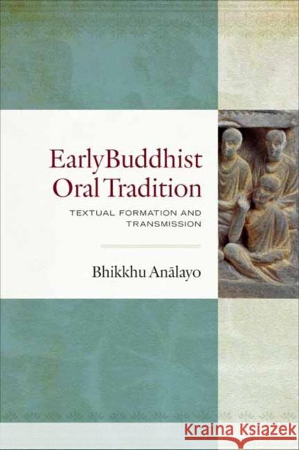Early Buddhist Oral Tradition: Textual Formation and Transmission Bhikkhu Analayo 9781614298274 Wisdom Publications