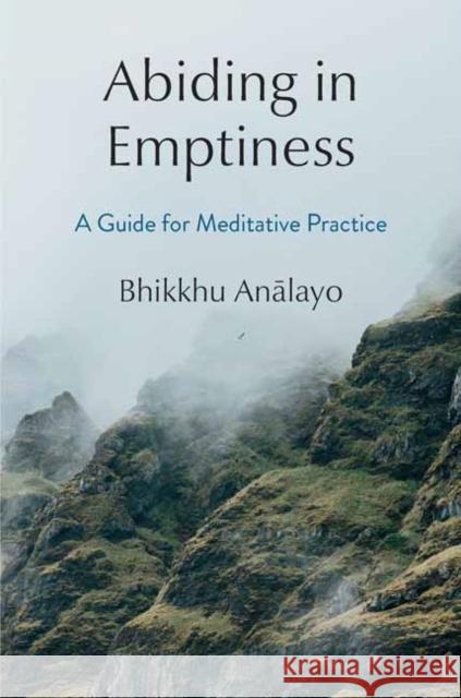 Abiding in Emptiness: A Guide for Meditative Practice Bhikkhu Analayo 9781614299172 Wisdom Publications