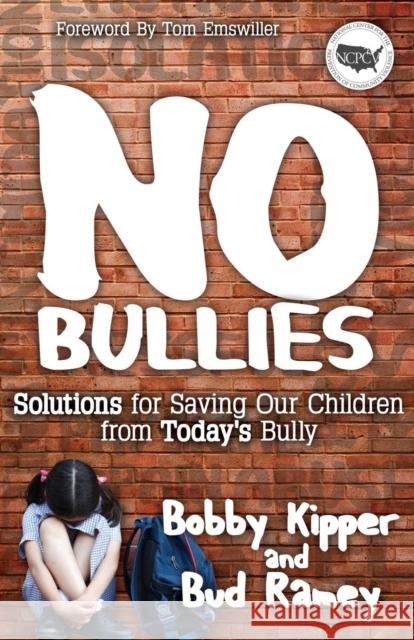 No Bullies: Solutions for Saving Our Children from Today's Bully Bobby Kipper Bud Ramey Tom Emswiller 9781614484370
