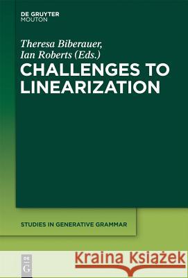 Challenges to Linearization Theresa Biberauer, Ian Roberts 9781614513100 De Gruyter