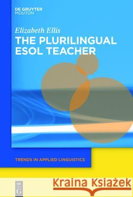 The Plurilingual Tesol Teacher: The Hidden Languaged Lives of Tesol Teachers and Why They Matter Ellis, Elizabeth 9781614515890