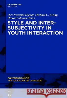 Style and Intersubjectivity in Youth Interaction Dwi Noverini Djenar Michael Ewing Howard Manns 9781614517559