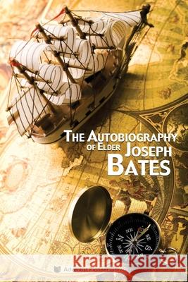 The Autobiography of Elder Joseph Bates Joseph Bates 9781614550136 Adventist Pioneer Library